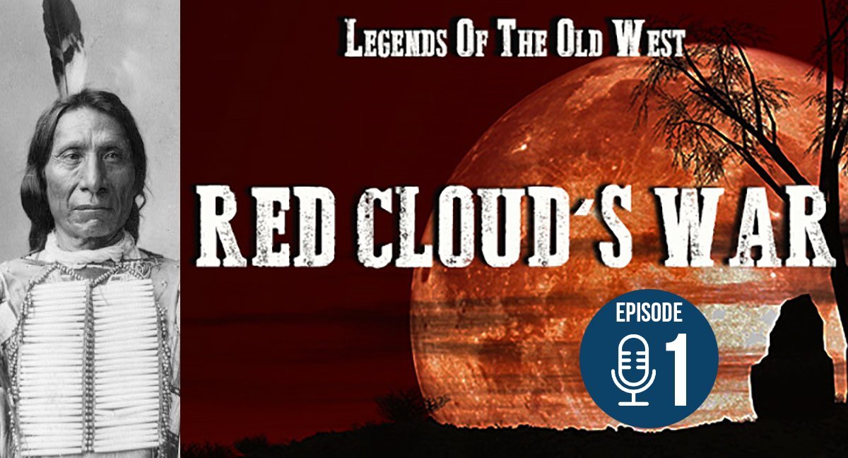 Legends of the Old West Podcast: Red Cloud's War Episode 1