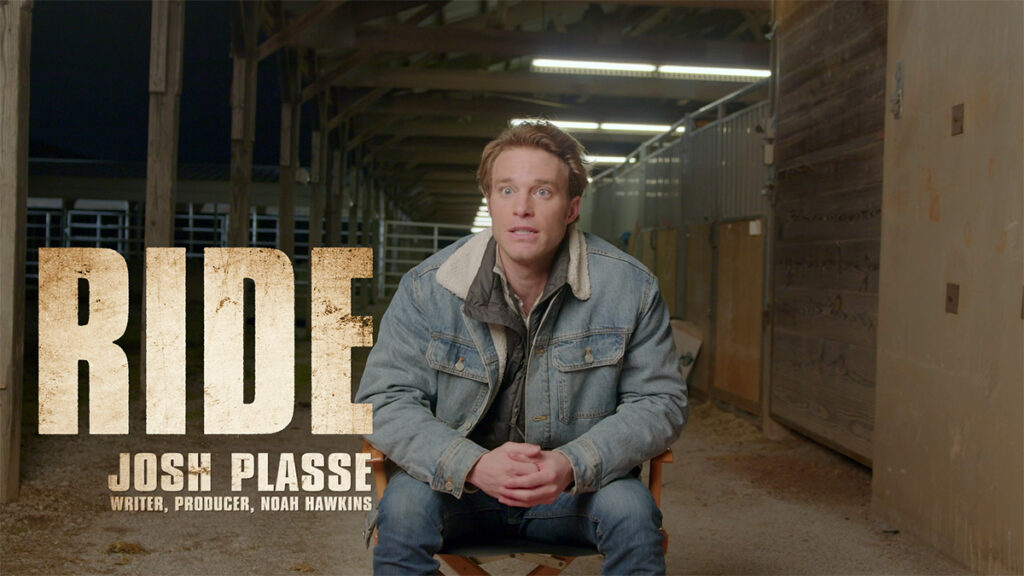 Josh Plasse, , an accomplished actor, writer, and producer, brought the original idea to Jake about RIDE. Josh plays Noah Hawkins in the film. Josh is currently starring in the series The Baxters as Luke Baxter on Amazon Prime.