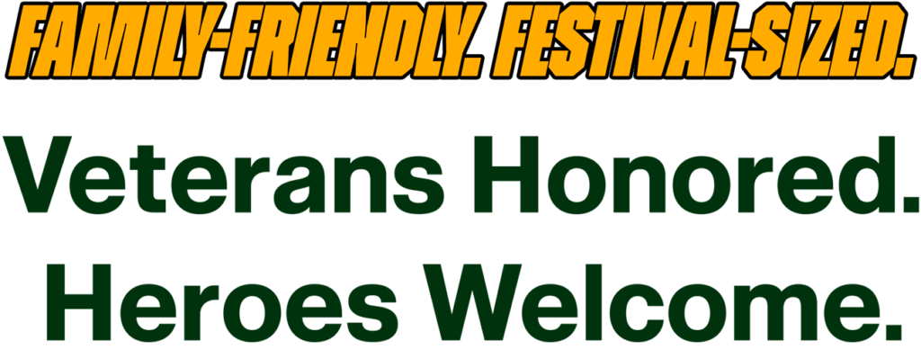 Family-Friendly. Festival-Sized. Veterans Honored. Heroes Welcome.