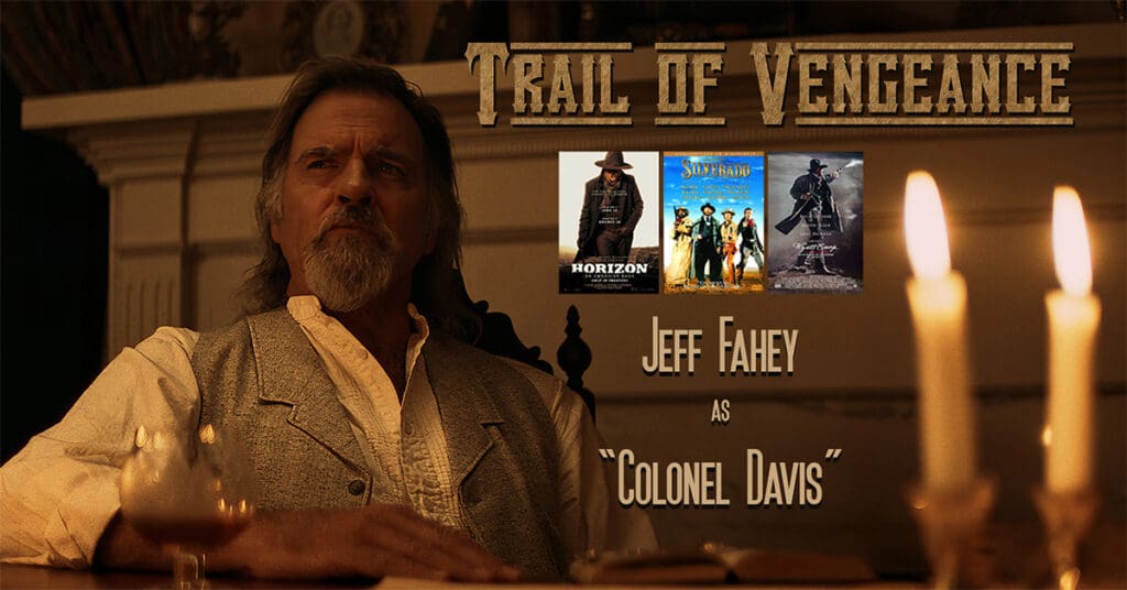 Jeff Fahey (“Silverado”, “Wyatt Earp”, “Horizon: An American Saga”) stars in Trail of Vengeance as Colonel Davis